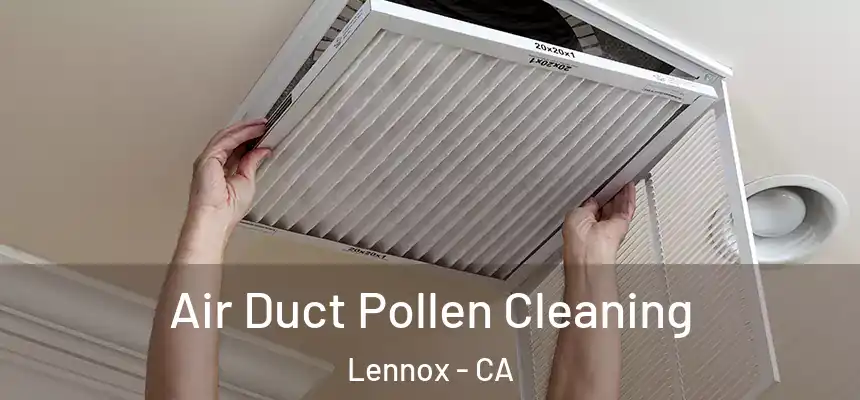  Air Duct Pollen Cleaning Lennox - CA