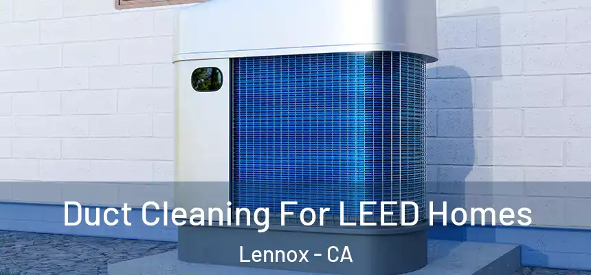  Duct Cleaning For LEED Homes Lennox - CA