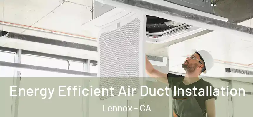  Energy Efficient Air Duct Installation Lennox - CA