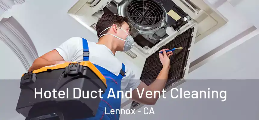  Hotel Duct And Vent Cleaning Lennox - CA