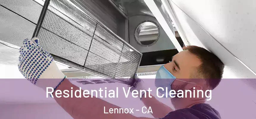  Residential Vent Cleaning Lennox - CA