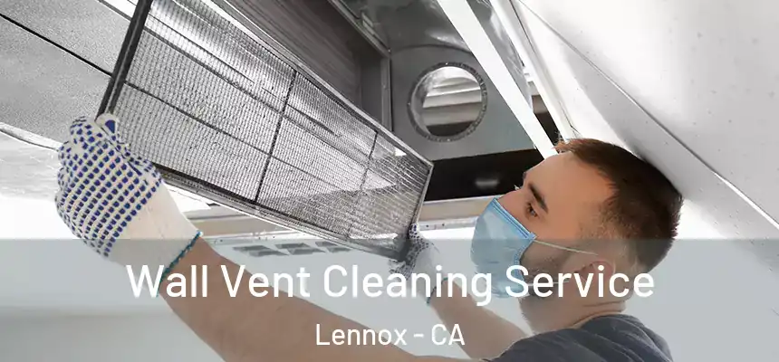 Wall Vent Cleaning Service Lennox - CA